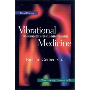 Gerber Vibrational Medicine: The #1 Handbook of Subtle-Energy Therapies Gerber Vibrational Medicine: The #1 Handbook of Subtle-Energy Therapies