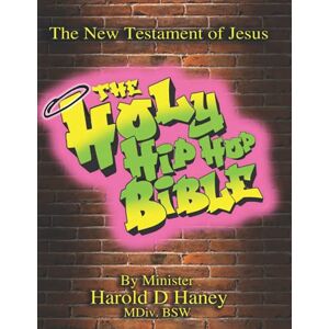 Haney II, Minister Harold D The Holy Hip Hop Bible: The New Testament of Jesus Haney II, Minister Harold D The Holy Hip Hop Bible: The New Testament of Jesus