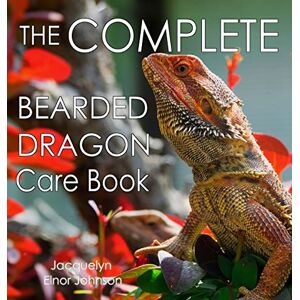 Johnson, Jacquelyn Elnor The Complete Bearded Dragon Care Book Johnson, Jacquelyn Elnor The Complete Bearded Dragon Care Book