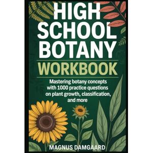 Damgaard, Magnus HIGH SCHOOL BOTANY WORKBOOK: Mastering Botany Concepts with 1000 Practice Questions on Plant Growth, Classification, and More Damgaard, Magnus HIGH SCHOOL BOTANY WORKBOOK: Mastering Botany Concepts with 1000 Practice Questions on Plant Growth, Classification, and More