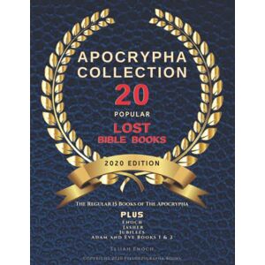 Enoch, Elijah Apocrypha Collection 2020 Edition: 20 Popular Lost Bible Books Includes: Enoch, Jasher, Jubilees, Adam and Eve Enoch, Elijah Apocrypha Collection 2020 Edition: 20 Popular Lost Bible Books Includes: Enoch, Jasher, Jubilees, Adam and Eve