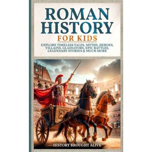 Brought Alive, History Roman History for Kids: Explore Timeless Tales, Myths, Heroes, Villains, Gladiators, Epic Battles, Legendary Stories & Much More Brought Alive, History Roman History for Kids: Explore Timeless Tales, Myths, Heroes, Villains, Gladiators, Epic Battles, Legendary Stories & Much More