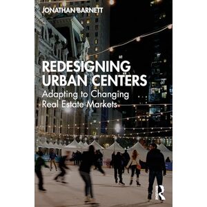 Barnett, Jonathan Redesigning Urban Centers: Adapting to Changing Real Estate Markets Barnett, Jonathan Redesigning Urban Centers: Adapting to Changing Real Estate Markets