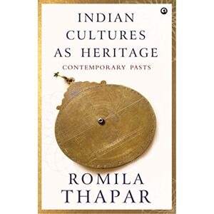Romila Thapar Indian Cultures as Heritage: Contemporary Pasts Romila Thapar Indian Cultures as Heritage: Contemporary Pasts
