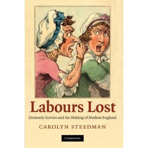 Steedman, Carolyn Labours Lost: Domestic Service and the Making of Modern England Steedman, Carolyn Labours Lost: Domestic Service and the Making of Modern England
