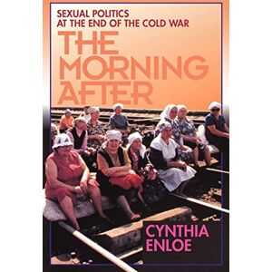Enloe, Cynthia The Morning After: Sexual Politics at the End of the Cold War Enloe, Cynthia The Morning After: Sexual Politics at the End of the Cold War