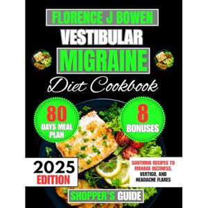 Bowen, Florence J Vestibular Migraine Diet Cookbook 2025: Soothing Recipes to Manage Dizziness, Vertigo, and Headache Flares (The Beginner’s Healthy Cooking Series by Florence J Bowen) Bowen, Florence J Vestibular Migraine Diet Cookbook 2025: Soothing Recipes to Manage Dizziness, Vertigo, and Headache Flares (The Beginner’s Healthy Cooking Series by Florence J Bowen)