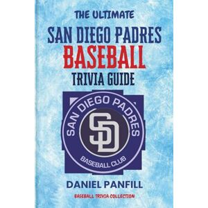 PANFILL, DANIEL The Ultimate San Diego Padres Baseball Trivia Guide: A Complete Baseball Quiz Book Packed with Surprising Stats and Stories (Baseball Trivia Collection) PANFILL, DANIEL The Ultimate San Diego Padres Baseball Trivia Guide: A Complete Baseball Quiz Book Packed with Surprising Stats and Stories (Baseball Trivia Collection)
