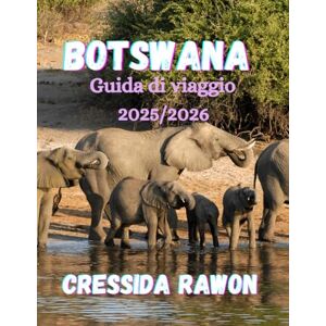 Rawon, Cressida Botswana Guida di viaggio 2025/2026: Esplora il Delta dell'Okavango, il Chobe e il Kalahari: la guida definitiva per i safari e i viaggi in Botswana 2025/2026 Rawon, Cressida Botswana Guida di viaggio 2025/2026: Esplora il Delta dell'Okavango, il Chobe e il Kalahari: la guida definitiva per i safari e i viaggi in Botswana 2025/2026
