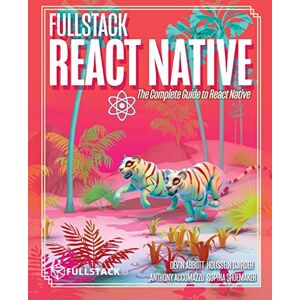 Abbott, Devin Fullstack React Native: Create beautiful mobile apps with JavaScript and React Native Abbott, Devin Fullstack React Native: Create beautiful mobile apps with JavaScript and React Native