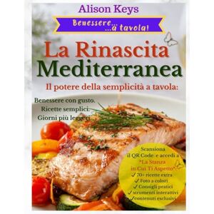 Keys, Alison La Rinascita Mediterranea: Il potere della semplicità a tavola: ricette sane, facili e gustose per il tuo benessere (Benessere... a tavola!) Keys, Alison La Rinascita Mediterranea: Il potere della semplicità a tavola: ricette sane, facili e gustose per il tuo benessere (Benessere... a tavola!)