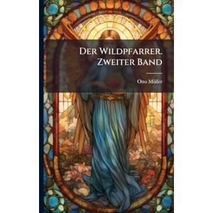 Mã1/4ller, Otto Der Wildpfarrer. Zweiter Band Mã1/4ller, Otto Der Wildpfarrer. Zweiter Band