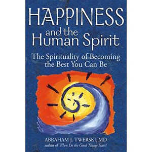 Abraham J. Twerski Happiness and the Human Spirit: The Spirituality of Becoming the Best You Can Be Abraham J. Twerski Happiness and the Human Spirit: The Spirituality of Becoming the Best You Can Be