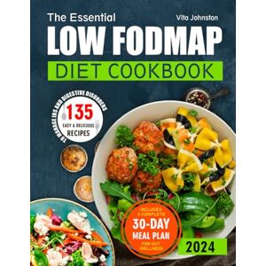 Johnston, Vita The Essential Low FODMAP Diet Cookbook: 135 Easy & Delicious Recipes to Manage IBS and Digestive Disorders. Includes a Complete 30-Day Meal Plan for Gut Wellness. Johnston, Vita The Essential Low FODMAP Diet Cookbook: 135 Easy & Delicious Recipes to Manage IBS and Digestive Disorders. Includes a Complete 30-Day Meal Plan for Gut Wellness.