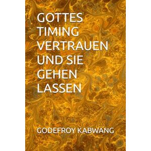 KABWANG, GODEFROY L GOTTES TIMING VERTRAUEN UND SIE GEHEN LASSEN KABWANG, GODEFROY L GOTTES TIMING VERTRAUEN UND SIE GEHEN LASSEN