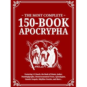 Whitlock, Ethan J. The Most Complete 150-Book Apocrypha: Featuring 1-3 Enoch, Jasher, Giants, Pseudepigrapha, Deuterocanonical Texts, Apocalypses, Gnostic Gospels, Sibylline Oracles, and More... Whitlock, Ethan J. The Most Complete 150-Book Apocrypha: Featuring 1-3 Enoch, Jasher, Giants, Pseudepigrapha, Deuterocanonical Texts, Apocalypses, Gnostic Gospels, Sibylline Oracles, and More...