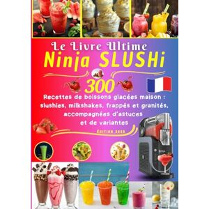 Bernard, Julie Le Livre Ultime Ninja SLUSHi 300 Recettes de boissons glacées maison : slushies, milkshakes, frappés et granités, accompagnées d’astuces et de variantes Bernard, Julie Le Livre Ultime Ninja SLUSHi 300 Recettes de boissons glacées maison : slushies, milkshakes, frappés et granités, accompagnées d’astuces et de variantes
