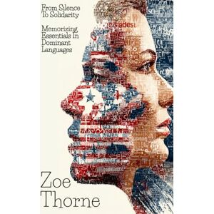 Thorne, Zoe From Silence to Solidarity: Memorizing Essentials in Dominant Languages (America Remade: Transforming Communities Through Immigrant Priority) Thorne, Zoe From Silence to Solidarity: Memorizing Essentials in Dominant Languages (America Remade: Transforming Communities Through Immigrant Priority)