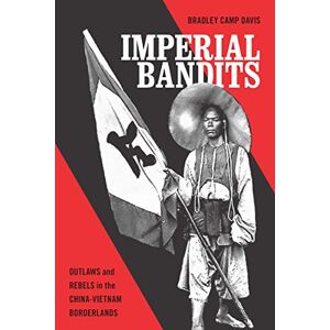 University of Washington Press Imperial Bandits: Outlaws and Rebels in the China-Vietnam Borderlands (Critical Dialogues in Southeast Asian Studies) University of Washington Press Imperial Bandits: Outlaws and Rebels in the China-Vietnam Borderlands (Critical Dialogues in Southeast Asian Studies)
