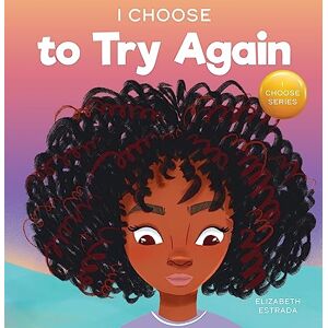 Estrada, Elizabeth I Choose To Try Again: A Colorful, Picture Book About Perseverance and Diligence: 2 (Teacher and Therapist Toolbox: I Choose) Estrada, Elizabeth I Choose To Try Again: A Colorful, Picture Book About Perseverance and Diligence: 2 (Teacher and Therapist Toolbox: I Choose)