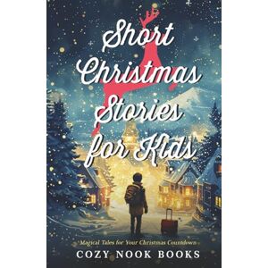 Books, Cozy Nook Short Christmas Stories for Kids: Magical Tales for Your Christmas Countdown Books, Cozy Nook Short Christmas Stories for Kids: Magical Tales for Your Christmas Countdown