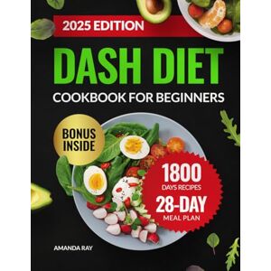 Ray, Amanda DASH Diet Cookbook for Beginners: The Ultimate Guide with 1800 Days of Healthy, Easy & Delicious Low Sodium Recipes to Lower Blood Pressure. Includes ... (Quick & Easy, Healthy Diet Recipes Books) Ray, Amanda DASH Diet Cookbook for Beginners: The Ultimate Guide with 1800 Days of Healthy, Easy & Delicious Low Sodium Recipes to Lower Blood Pressure. Includes ... (Quick & Easy, Healthy Diet Recipes Books)