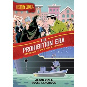 Viola, Jason History Comics: The Prohibition Era: America's War on Alcohol Viola, Jason History Comics: The Prohibition Era: America's War on Alcohol
