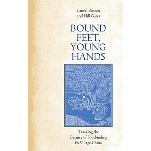 Stanford University Press Bound Feet, Young Hands: Tracking the Demise of Footbinding in Village China Stanford University Press Bound Feet, Young Hands: Tracking the Demise of Footbinding in Village China