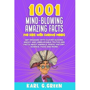 GREEN, KARL 1001 MIND-BLOWING AMAZING FACTS FOR KIDS WITH CURIOUS MINDS: Get Engaged with Clever Quizzes, Wacky and Unbelievable Truths and Facts About Animals, ... Science, Food and More! (Giggles & Geniuses) GREEN, KARL 1001 MIND-BLOWING AMAZING FACTS FOR KIDS WITH CURIOUS MINDS: Get Engaged with Clever Quizzes, Wacky and Unbelievable Truths and Facts About Animals, ... Science, Food and More! (Giggles & Geniuses)