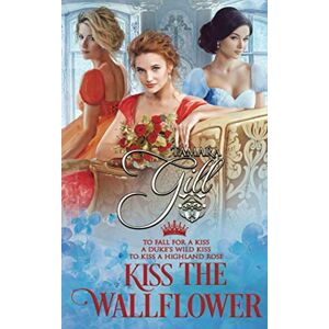 Gill, Tamara Kiss the Wallflower: Books 4-6 Gill, Tamara Kiss the Wallflower: Books 4-6