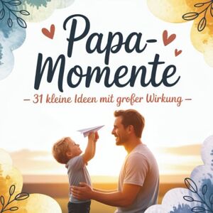 Amli, A. Papa-Momente – 31 kleine Ideen mit großer Wirkung das ideale Geschenk für Papas: 31 kreative Papa-Kind-Aktivitäten für Kinder ab 3 Jahren – ... und liebevolle Ideen zum Verschenken Amli, A. Papa-Momente – 31 kleine Ideen mit großer Wirkung das ideale Geschenk für Papas: 31 kreative Papa-Kind-Aktivitäten für Kinder ab 3 Jahren – ... und liebevolle Ideen zum Verschenken