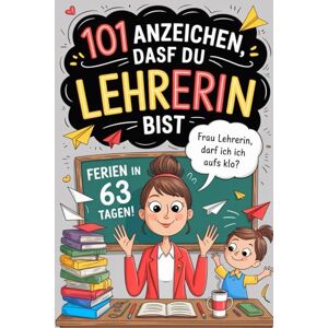 Epperson, Susan J. 101 Anzeichen, dass du Lehrerin bist: Das witzige Geschenk mit skurrilen Momenten und verrückten Geschichten aus dem Schulalltag Epperson, Susan J. 101 Anzeichen, dass du Lehrerin bist: Das witzige Geschenk mit skurrilen Momenten und verrückten Geschichten aus dem Schulalltag