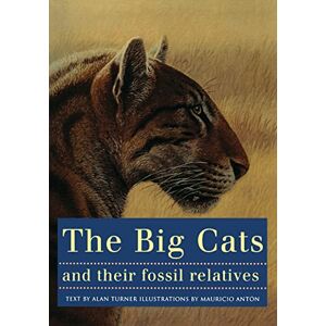 Antón, Mauricio The Big Cats and Their Fossil Relatives: An Illustrated Guide to Their Evolution and Natural History Antón, Mauricio The Big Cats and Their Fossil Relatives: An Illustrated Guide to Their Evolution and Natural History