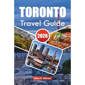 Warner, Ethel R. TORONTO TRAVEL GUIDE 2026: Insider Tips on Iconic Landmarks, Hidden Gems, and Local Cuisine for an Unforgettable Urban Experience Warner, Ethel R. TORONTO TRAVEL GUIDE 2026: Insider Tips on Iconic Landmarks, Hidden Gems, and Local Cuisine for an Unforgettable Urban Experience