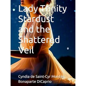 de Saint-Cyr Montès Bonaparte DiCaprio, Cyndia Lady Trinity Stardust and the Shattered Veil (The Lady Trinity Stardust Saga) de Saint-Cyr Montès Bonaparte DiCaprio, Cyndia Lady Trinity Stardust and the Shattered Veil (The Lady Trinity Stardust Saga)