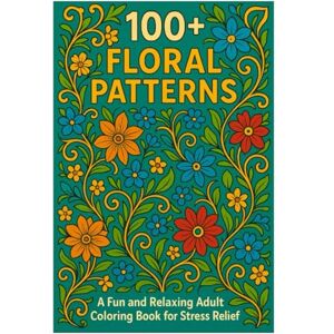 Etheridge, Stephanie 100+ Floral Patterns: A Fun, Easy, and Relaxing Adult Coloring Book for Stress Relief Etheridge, Stephanie 100+ Floral Patterns: A Fun, Easy, and Relaxing Adult Coloring Book for Stress Relief