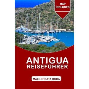 Duda, Malgorzata ANTIGUA REISEFÜHRER 2025: Ein vollständiger Leitfaden zur Erkundung des Landes der Vulkane, Strände und Kulturen Duda, Malgorzata ANTIGUA REISEFÜHRER 2025: Ein vollständiger Leitfaden zur Erkundung des Landes der Vulkane, Strände und Kulturen