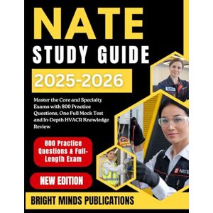 Publications, Bright Minds NATE STUDY GUIDE 2025–2026: Master the Core and Specialty Exams with 800 Practice Questions, One Full Mock Test, and an In-Depth HVACR Knowledge Review Publications, Bright Minds NATE STUDY GUIDE 2025–2026: Master the Core and Specialty Exams with 800 Practice Questions, One Full Mock Test, and an In-Depth HVACR Knowledge Review