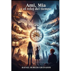 Burgos Granados, Rafael Ami Mia y el reloj del tiempo (Ami, Mia y el legado del tiempo) Burgos Granados, Rafael Ami Mia y el reloj del tiempo (Ami, Mia y el legado del tiempo)