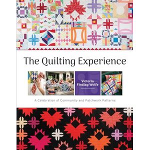 Findlay Wolfe, Victoria The Quilting Experience: A Celebration of Community and Patchwork Patterns Findlay Wolfe, Victoria The Quilting Experience: A Celebration of Community and Patchwork Patterns
