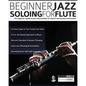 Birch, Mr Buster Beginner Jazz Soloing for Flute: The beginner's guide to jazz improvisation for flute & concert pitch instruments: 1 (Learn how to play flute) Birch, Mr Buster Beginner Jazz Soloing for Flute: The beginner's guide to jazz improvisation for flute & concert pitch instruments: 1 (Learn how to play flute)