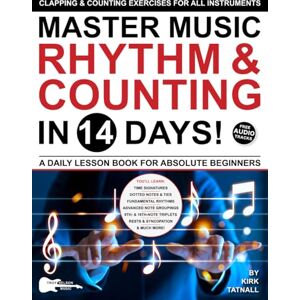 Kirk Master Music Rhythm and Counting in 14 Days: A Daily Lesson Book for Absolute Beginners—Clapping & Counting Exercises for ALL INSTRUMENTS (Play Music in 14 Days) Kirk Master Music Rhythm and Counting in 14 Days: A Daily Lesson Book for Absolute Beginners—Clapping & Counting Exercises for ALL INSTRUMENTS (Play Music in 14 Days)