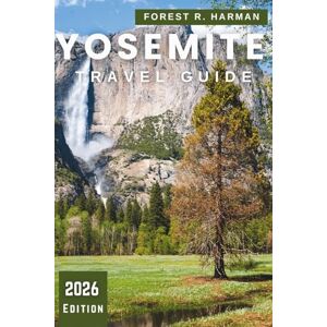 Harman, Forest R. YOSEMITE TRAVEL GUIDE 2026: Local Advice, Best Hikes, Scenic Drives, Hidden Gems, Family Adventures, Lodging, Dining, and Seasonal Itineraries with Insider Tips (Local Insight Travel Guides) Harman, Forest R. YOSEMITE TRAVEL GUIDE 2026: Local Advice, Best Hikes, Scenic Drives, Hidden Gems, Family Adventures, Lodging, Dining, and Seasonal Itineraries with Insider Tips (Local Insight Travel Guides)