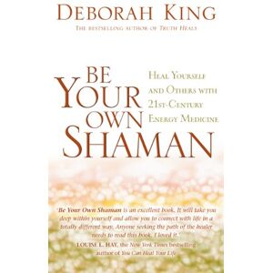 King, Deborah Be Your Own Shaman: Heal Yourself And Others With 21St-Century Energy Medicine King, Deborah Be Your Own Shaman: Heal Yourself And Others With 21St-Century Energy Medicine