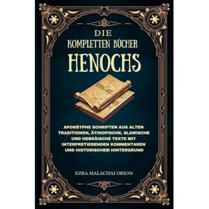 Orion DIE KOMPLETTEN BÜCHER HENOCHS: Apokryphe Schriften aus alten Traditionen, äthiopische, slawische und hebräische Texte mit interpretierenden Kommentaren und historischem Hintergrund Orion DIE KOMPLETTEN BÜCHER HENOCHS: Apokryphe Schriften aus alten Traditionen, äthiopische, slawische und hebräische Texte mit interpretierenden Kommentaren und historischem Hintergrund