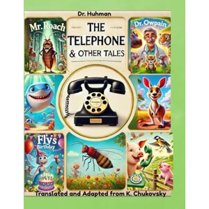 Huhman, Dr. THE TELEPHONE & Other Tales: Plus Dr. Owpain, Mr. Roach & Fly's Birthday, translated and adapted from Korney Chukovky (Adapted from Korney Chukovsky) Huhman, Dr. THE TELEPHONE & Other Tales: Plus Dr. Owpain, Mr. Roach & Fly's Birthday, translated and adapted from Korney Chukovky (Adapted from Korney Chukovsky)