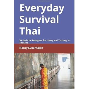 Sukantajan, Nancy Everyday Survival Thai: 50 Real-Life Dialogues for Living and Thriving in Thailand Sukantajan, Nancy Everyday Survival Thai: 50 Real-Life Dialogues for Living and Thriving in Thailand