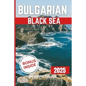 Steves, Anthony BULGARIAN BLACK SEA TRAVEL GUIDE 2025: Explore Burg Hidden Gems, Scenic Views, Local Culture, and Insider Tips with Maps, and Itineraries for your Vacation Steves, Anthony BULGARIAN BLACK SEA TRAVEL GUIDE 2025: Explore Burg Hidden Gems, Scenic Views, Local Culture, and Insider Tips with Maps, and Itineraries for your Vacation