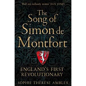 Ambler, Sophie Thérèse The Song of Simon de Montfort: England's First Revolutionary Ambler, Sophie Thérèse The Song of Simon de Montfort: England's First Revolutionary