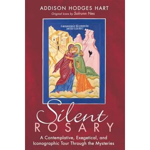 Hart, Addison Hodges Silent Rosary: A Contemplative, Exegetical, and Iconographic Tour Through the Mysteries Hart, Addison Hodges Silent Rosary: A Contemplative, Exegetical, and Iconographic Tour Through the Mysteries